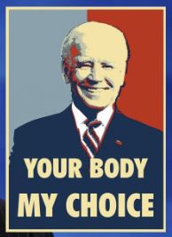 Your body, My Choice. Joe Biden. Babylon Bee. 