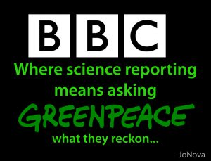 BBC. Greenpeace. Journalism. Media. Propaganda. Jo Nova.